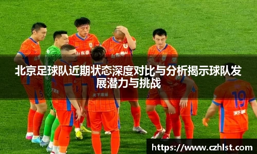 北京足球队近期状态深度对比与分析揭示球队发展潜力与挑战